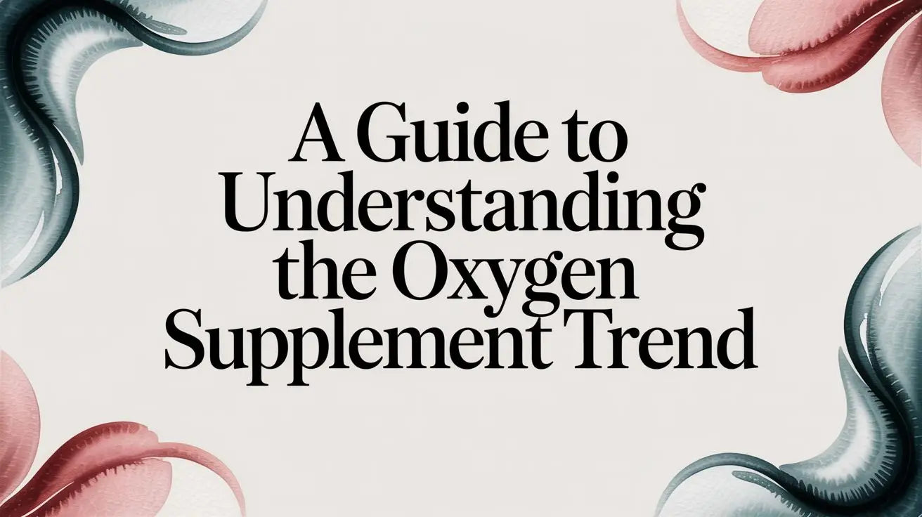 A Guide to Understanding the Oxygen Supplement Trend