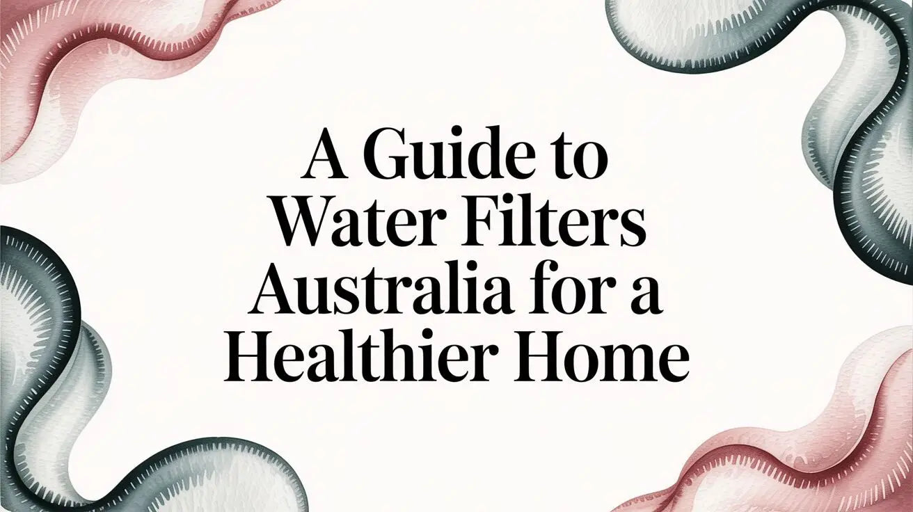 A Guide to Water Filters Australia for a Healthier Home