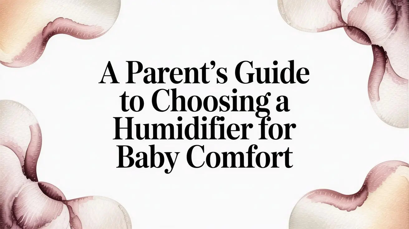 A Parent’s Guide to Choosing a Humidifier for Baby Comfort