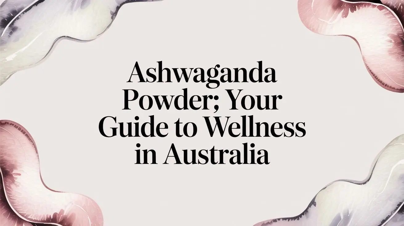 Ashwaganda Powder: Your Guide to Wellness in Australia