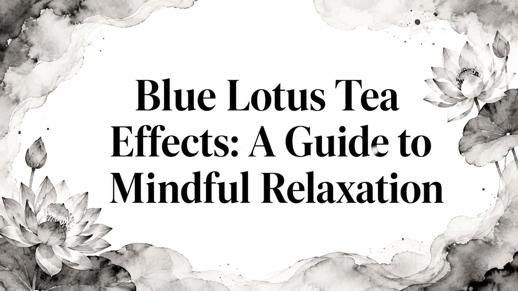 Blue Lotus Tea Effects: A Guide to Mindful Relaxation