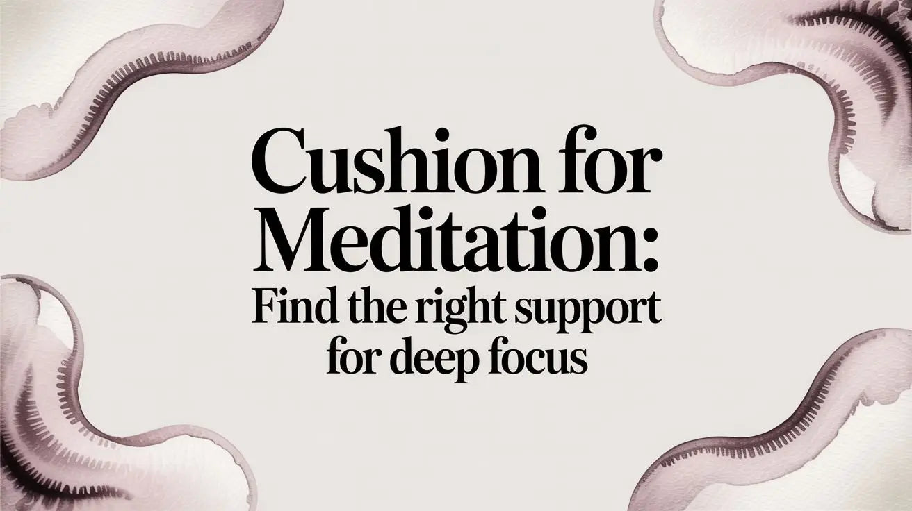 Cushion for Meditation: Find the Right Support for Deep Focus