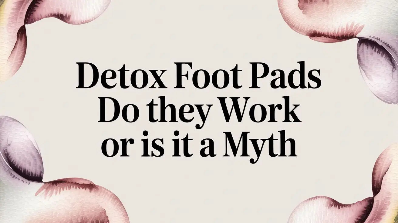 Detox Foot Pads: Do They Work or Is It a Myth?