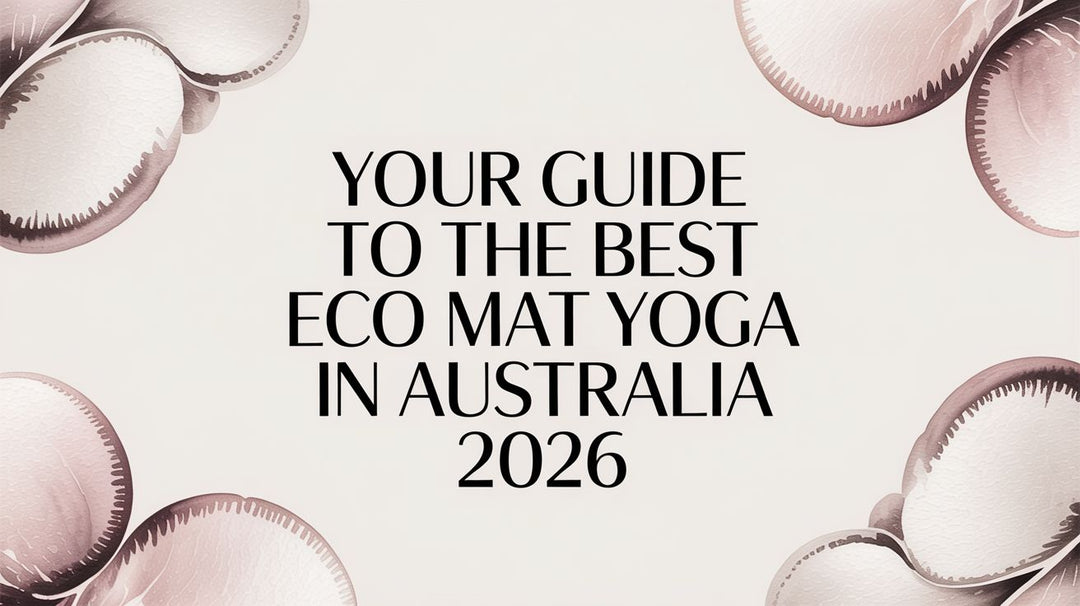 Your Guide To The Best Eco Mat Yoga In Australia 2026 – Wellness Apothecary