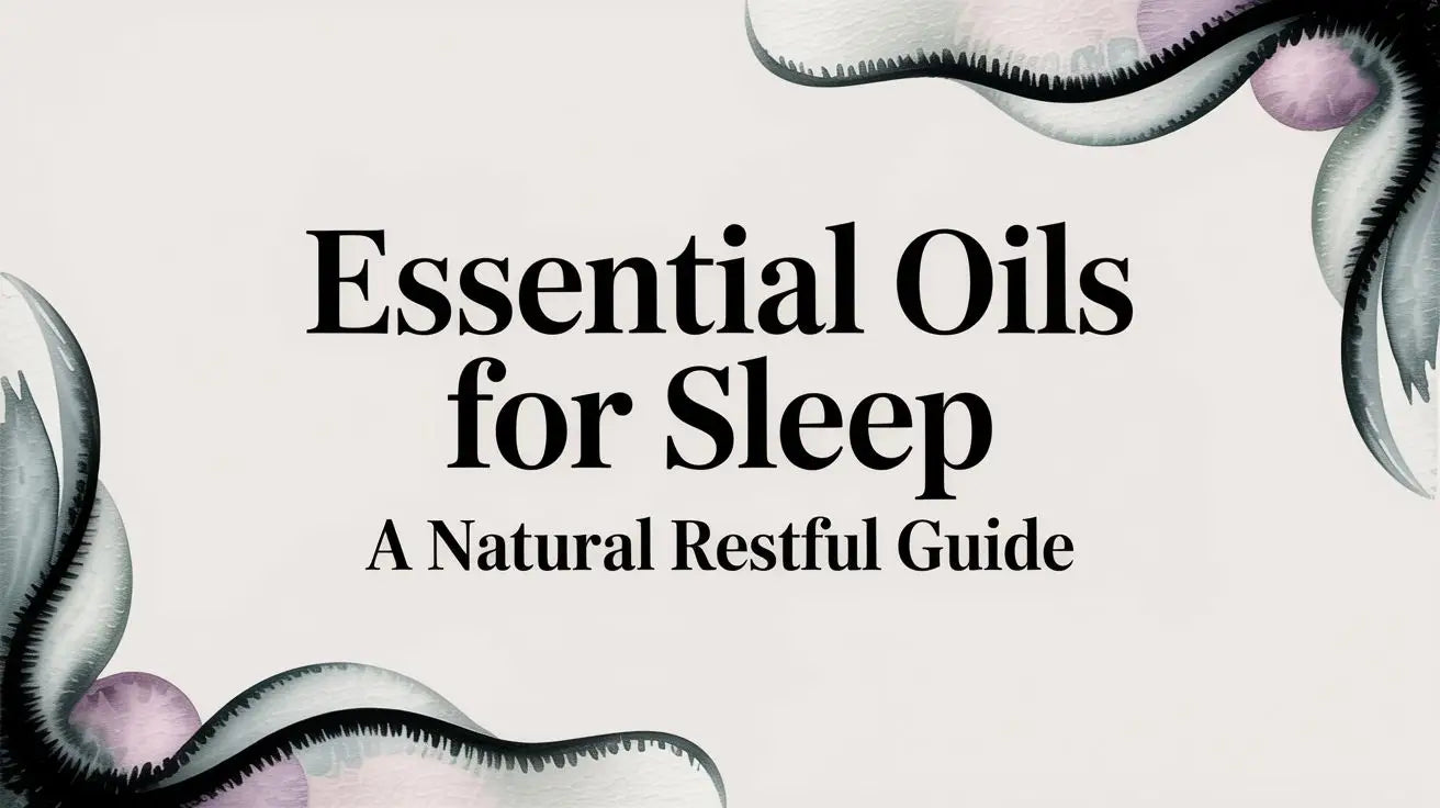 Essential Oils for Sleep a Natural Restful Guide