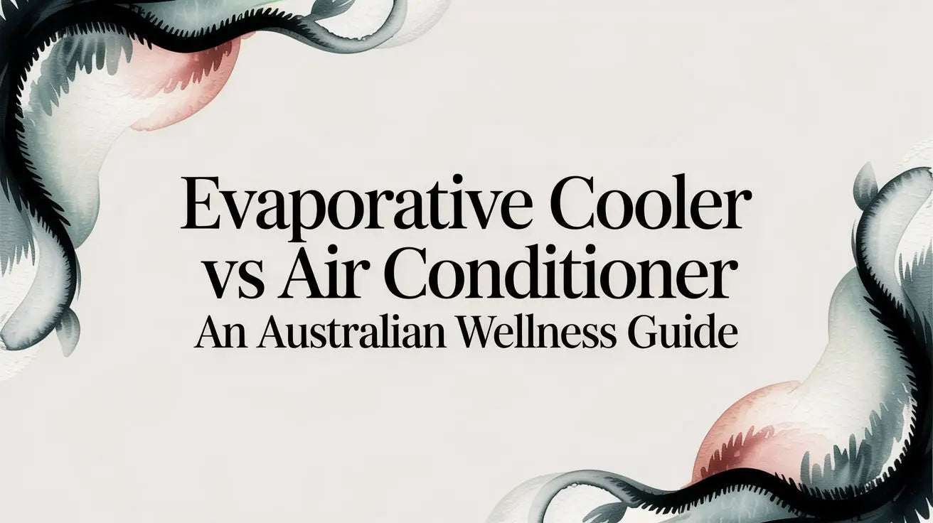 Evaporative Cooler vs Air Conditioner An Australian Wellness Guide