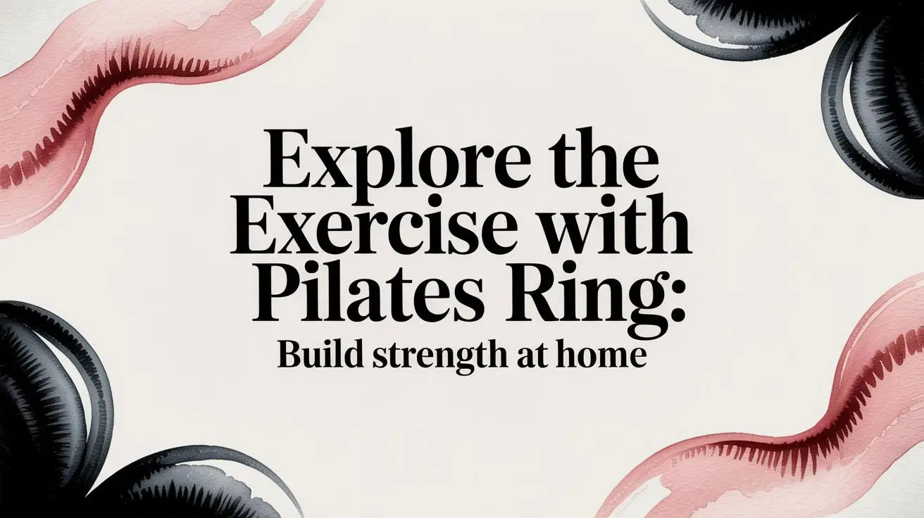Explore the exercise with pilates ring: Build strength at home