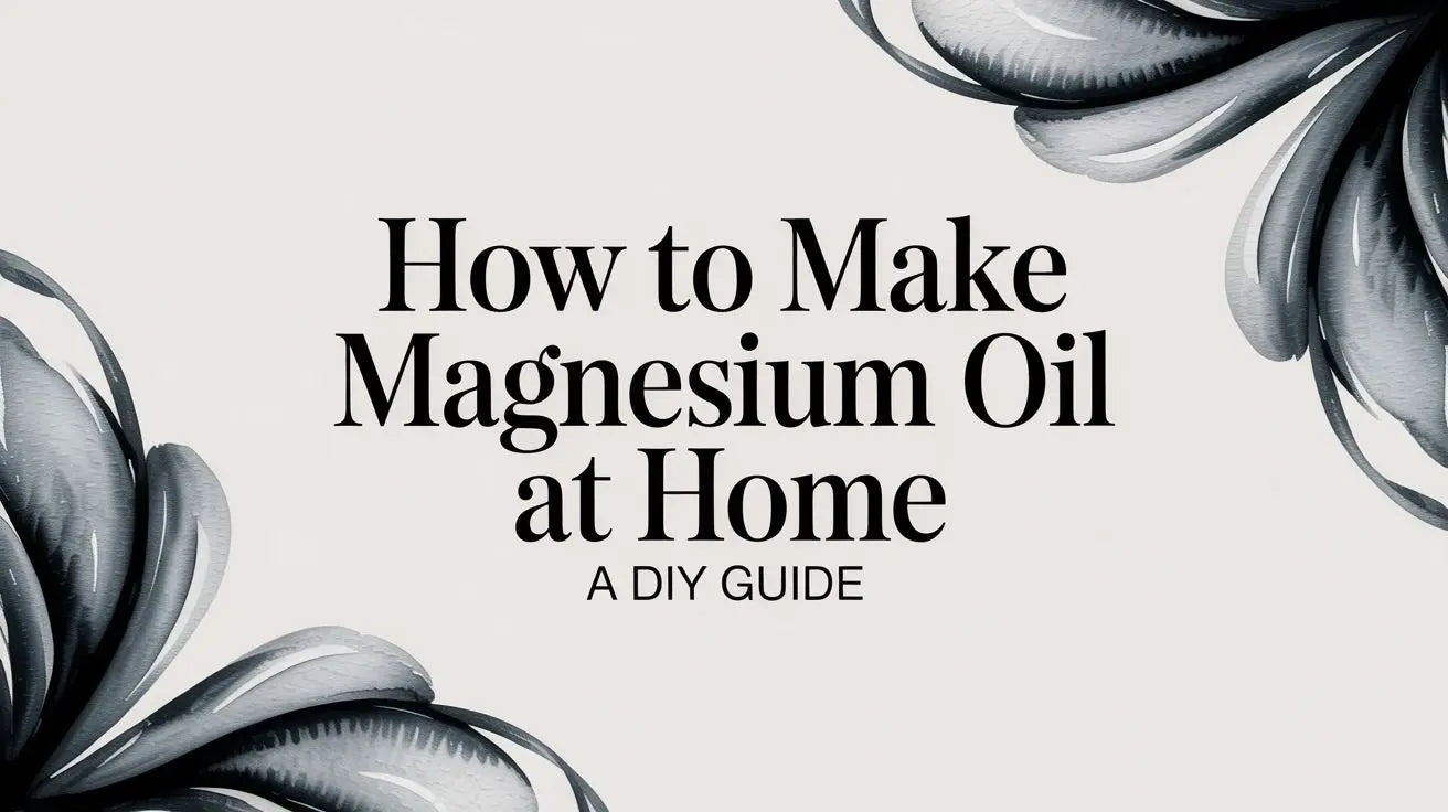 How to Make Magnesium Oil at Home: a DIY Guide