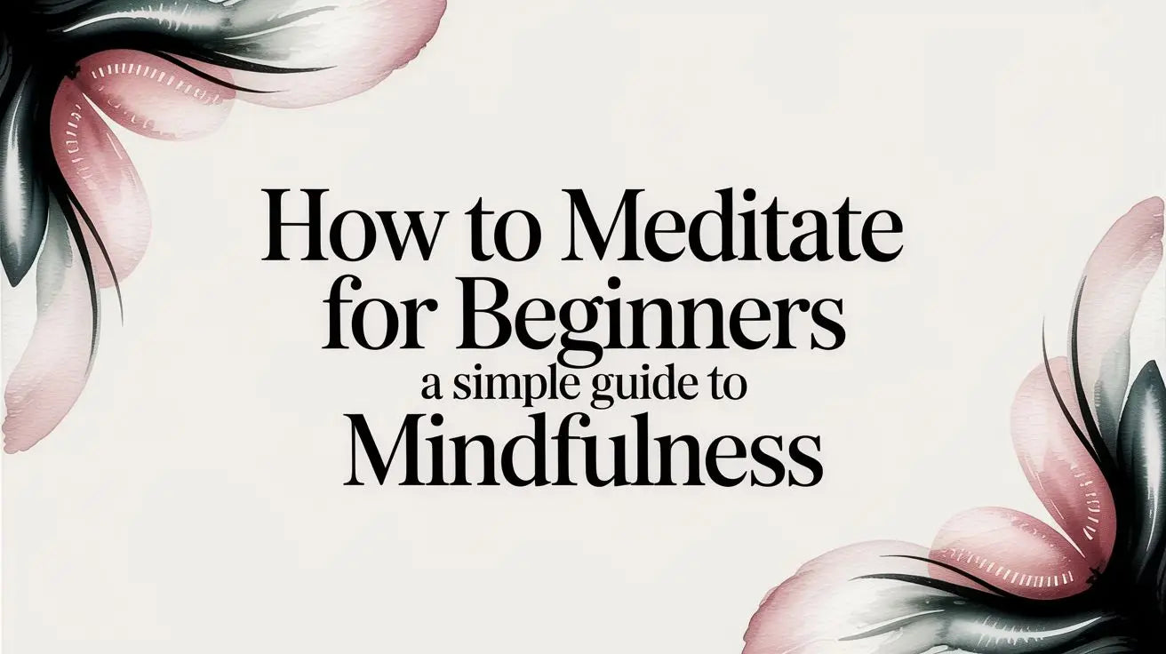 How to Meditate for Beginners A Simple Guide to Mindfulness