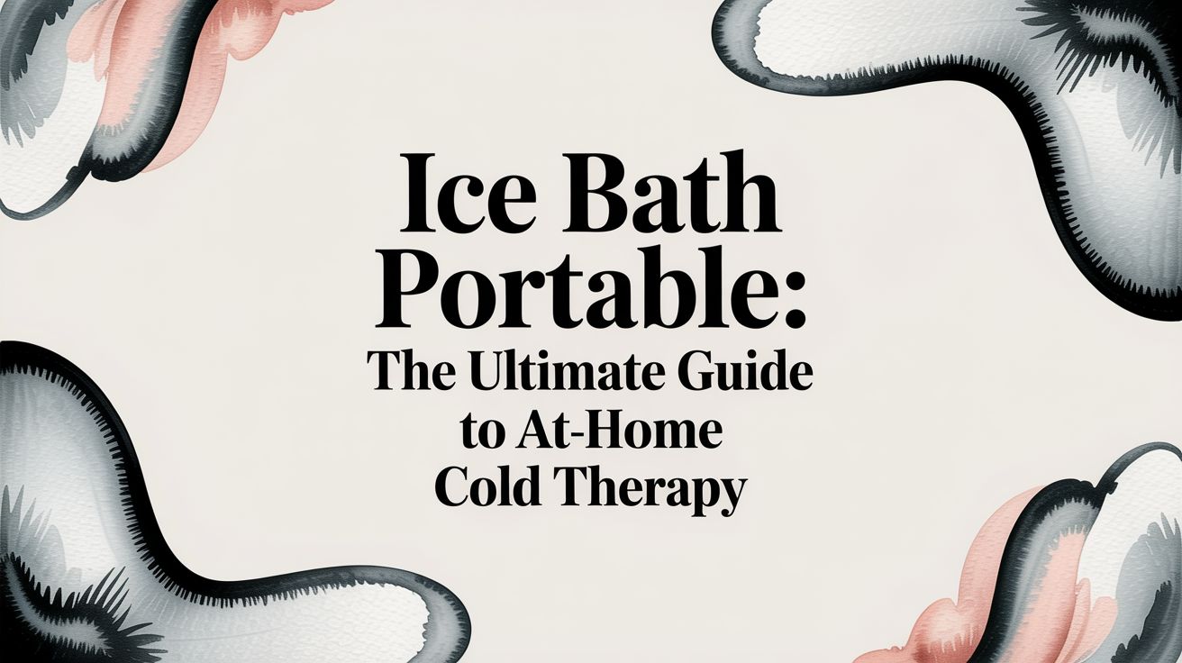 Ice Bath Portable: The Ultimate Guide to At-Home Cold Therapy