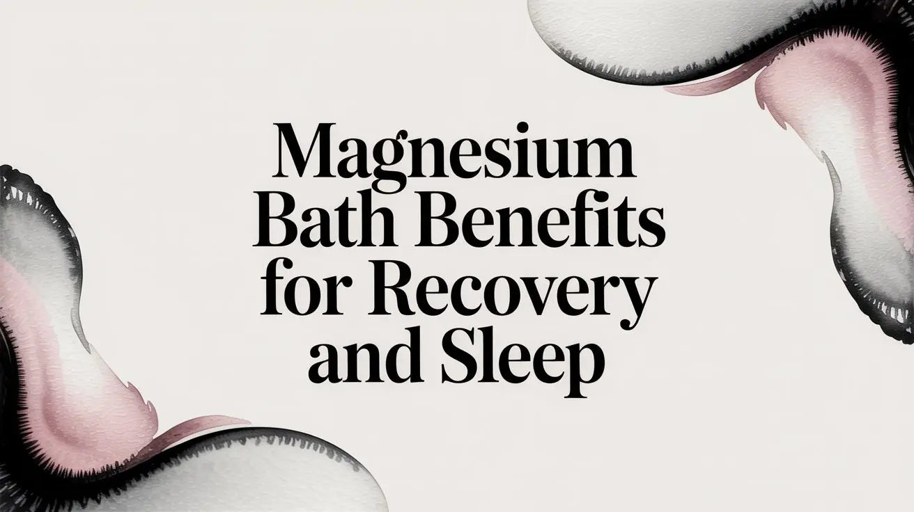 Magnesium Bath Benefits for Recovery and Sleep