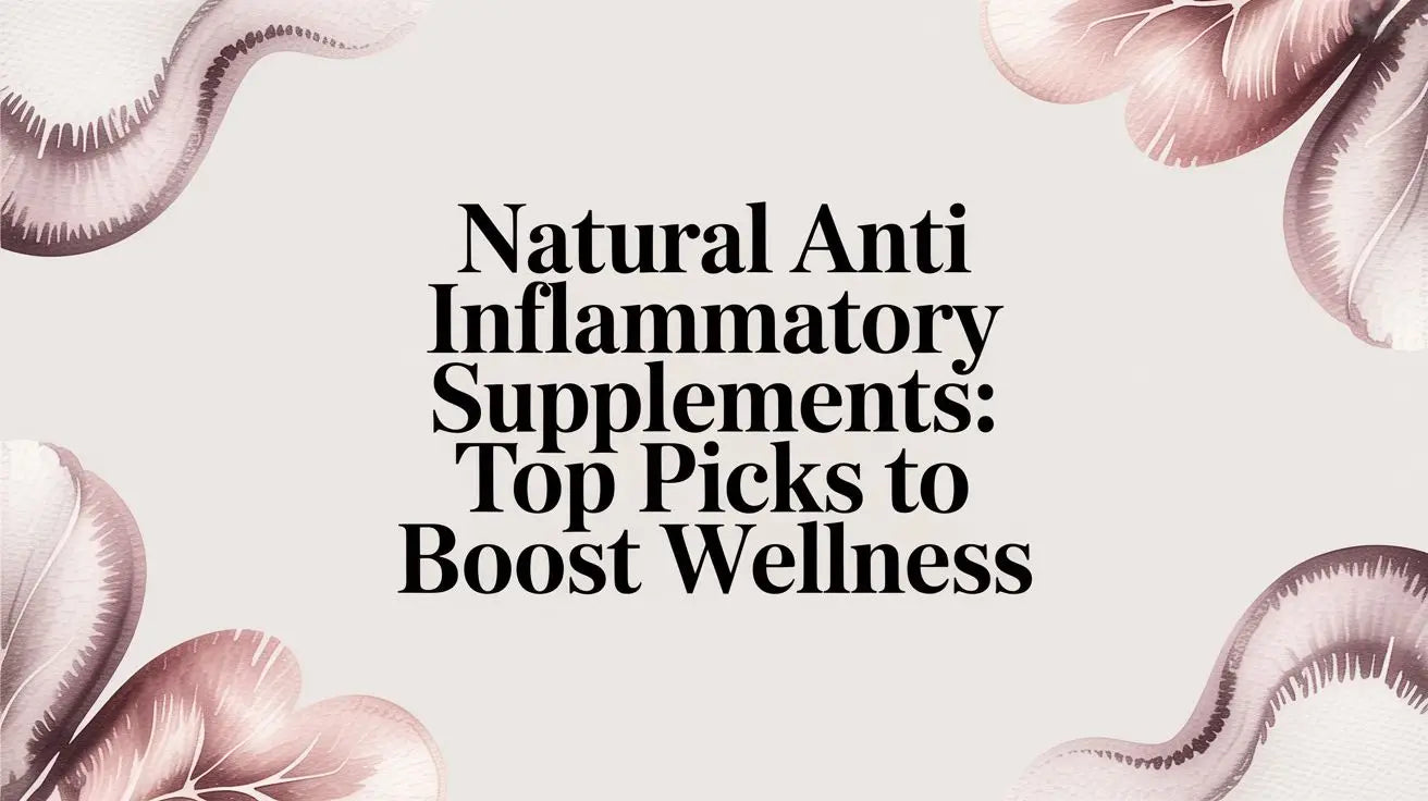 Natural Anti Inflammatory Supplements: Top Picks to Boost Wellness
