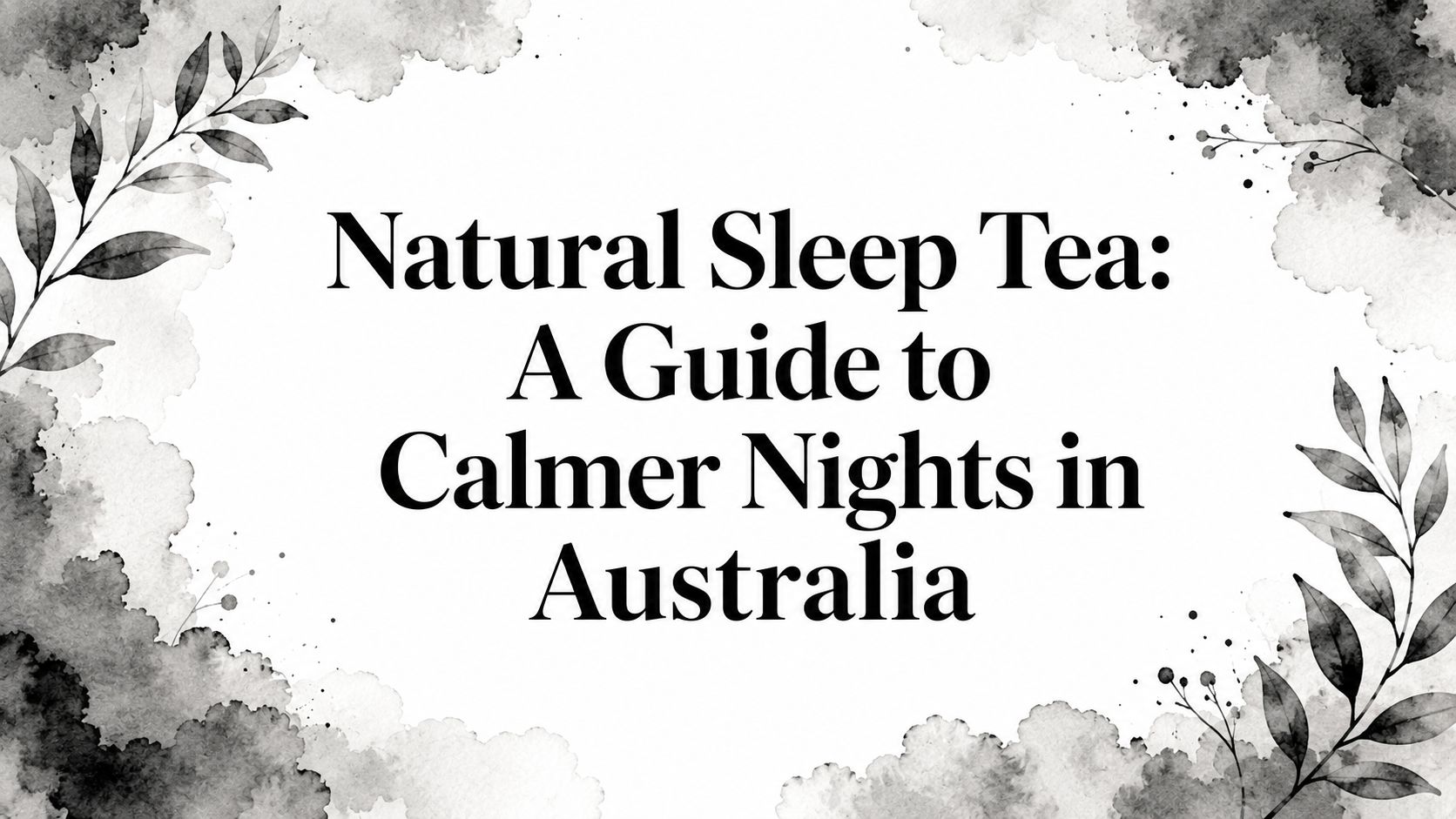 Natural Sleep Tea: A Guide to Calmer Nights in Australia