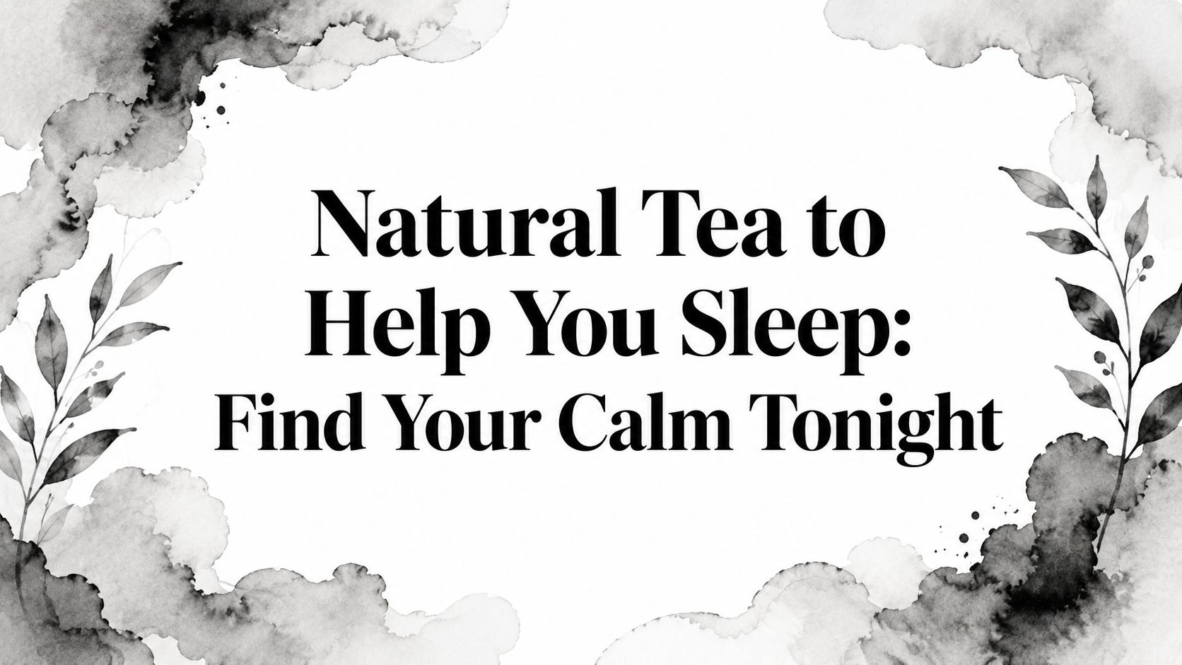 Natural Tea to Help You Sleep: Find Your Calm Tonight