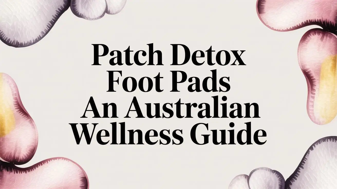 Patch Detox Foot Pads An Australian Wellness Guide