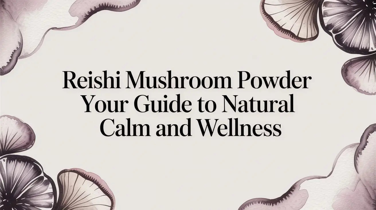 Reishi Mushroom Powder Your Guide to Natural Calm and Wellness