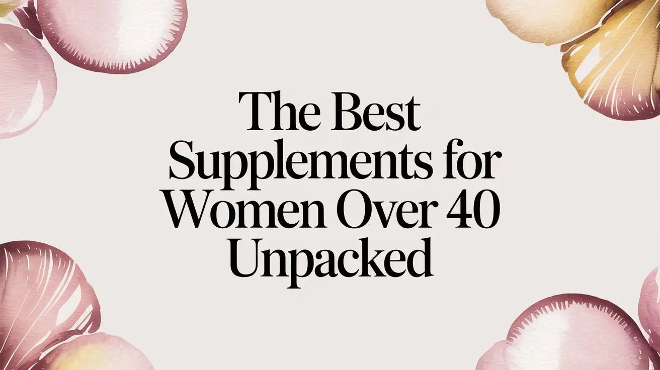 The Best Supplements For Women Over 40 Unpacked