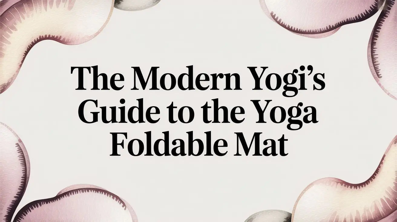 The Modern Yogi’s Guide To The Yoga Foldable Mat