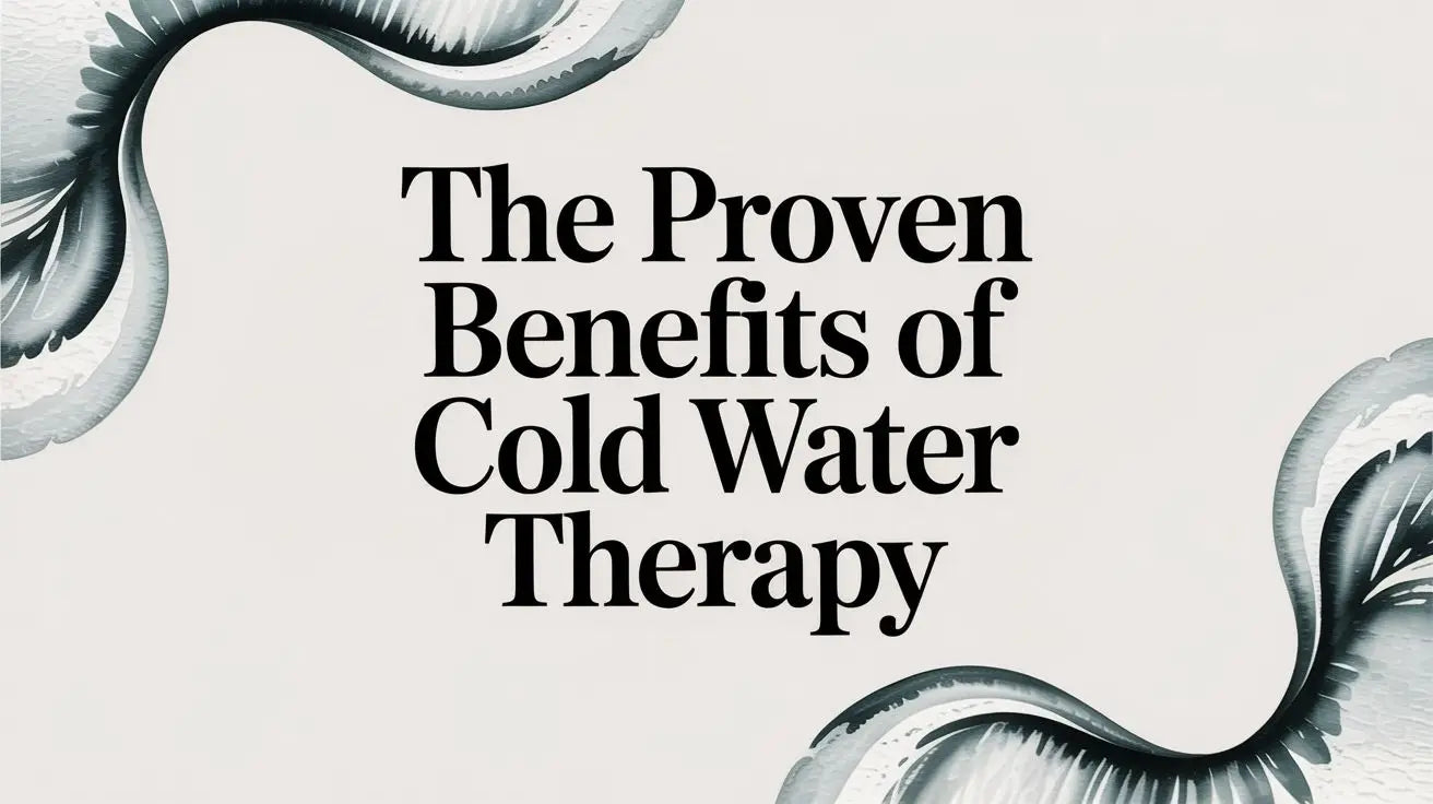 The Proven Benefits of Cold Water Therapy