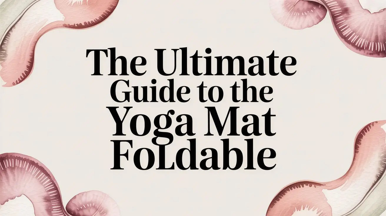 The Ultimate Guide to the Yoga Mat Foldable