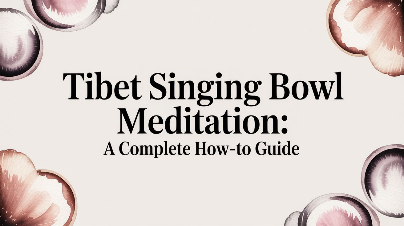 Tibet Singing Bowl Meditation: A Complete How-To Guide