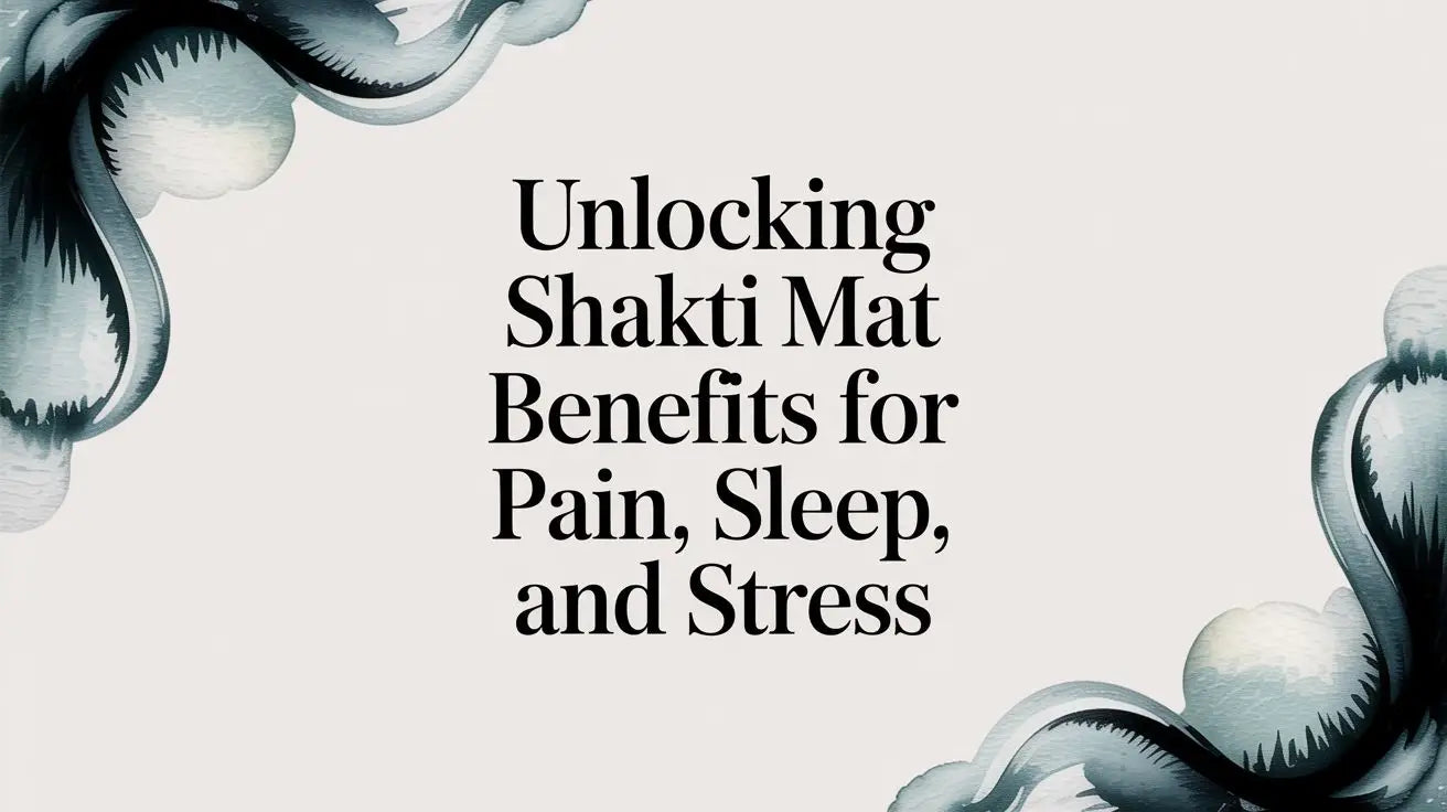 Unlocking Shakti Mat Benefits for Pain Sleep and Stress