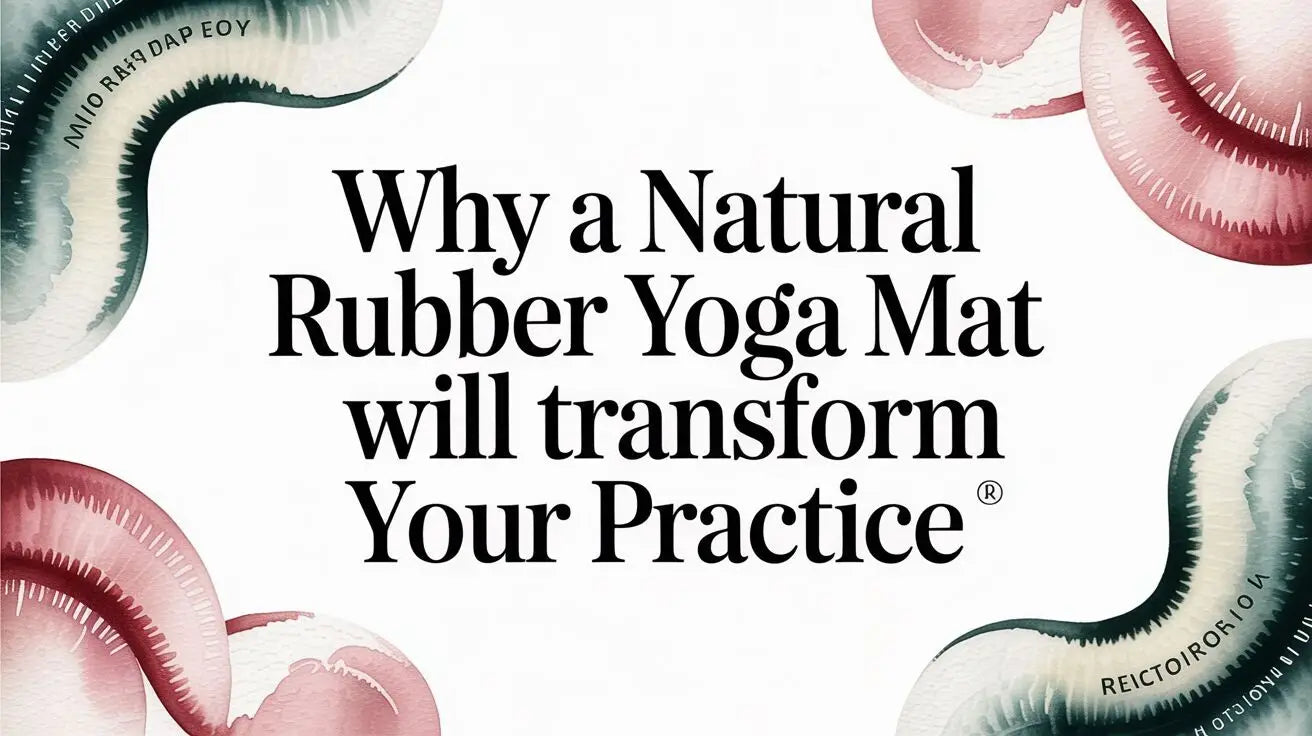 Why a Natural Rubber Yoga Mat Will Transform Your Practice