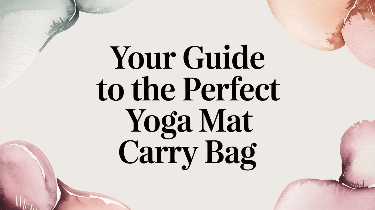 Your Guide to the Perfect Yoga Mat Carry Bag