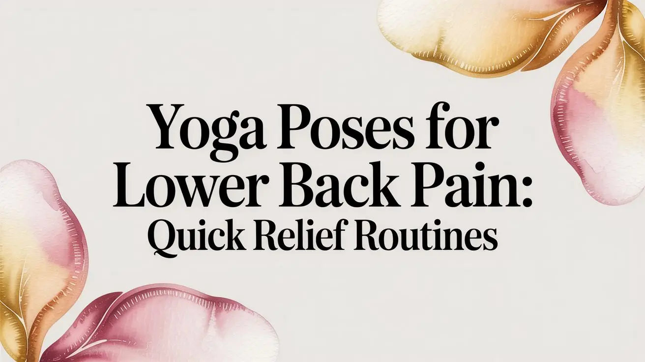 Yoga Poses for Lower Back Pain: Quick Relief Routines