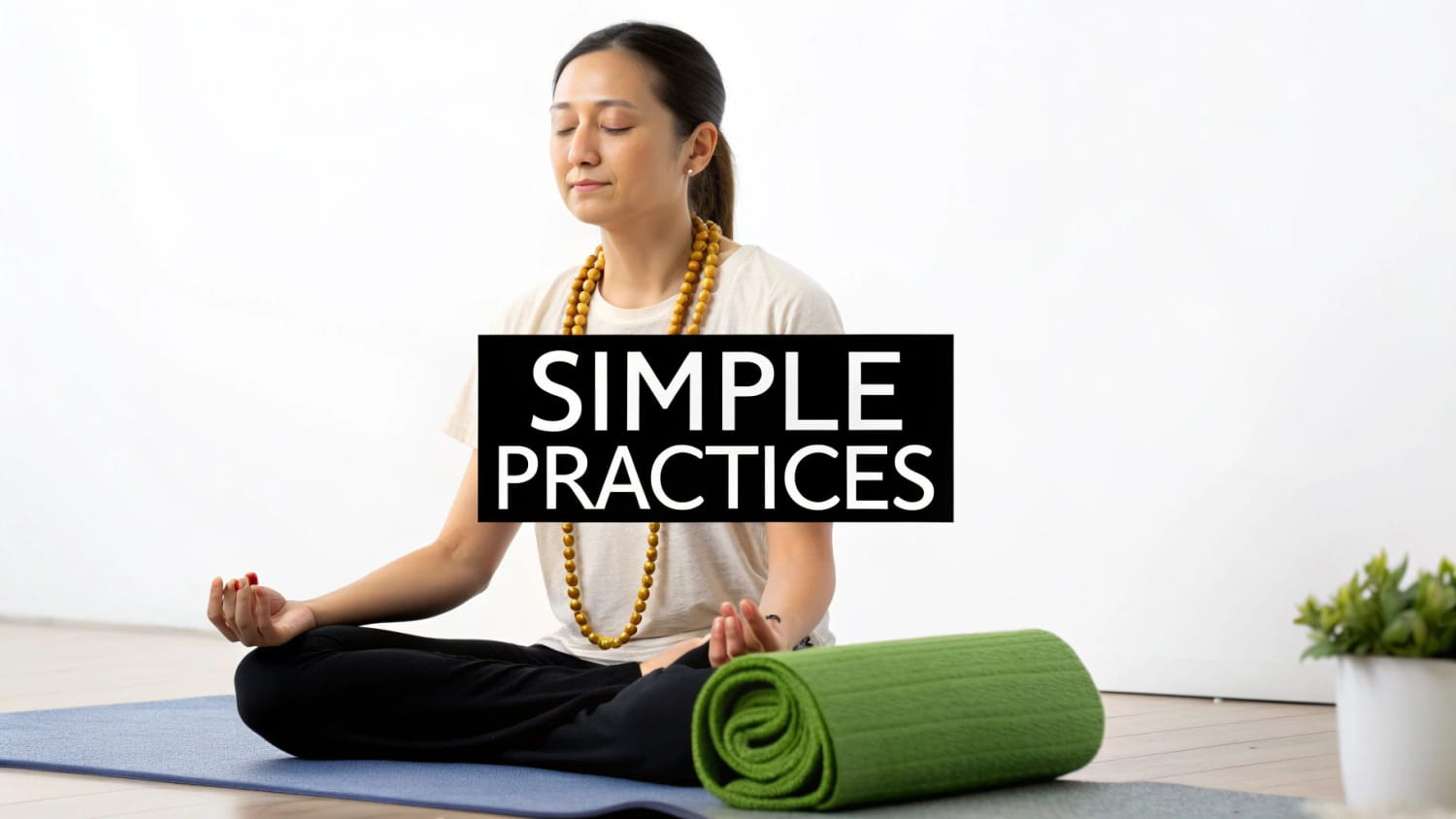 A person meditating on a blue yoga mat with a green rolled mat nearby, promoting simple practices.