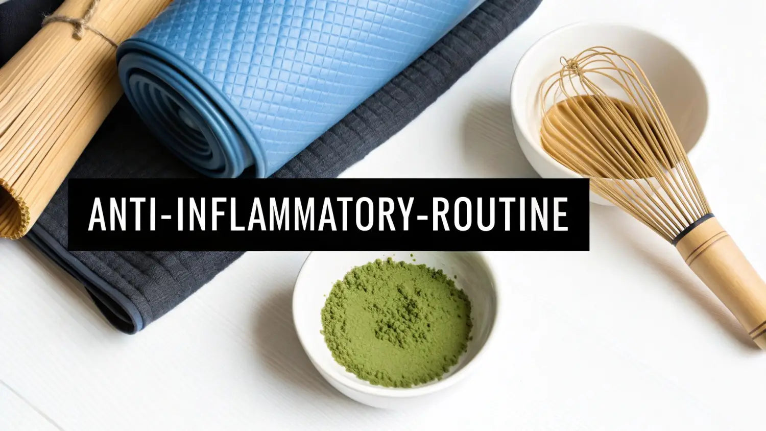 A flat lay of a blue yoga mat, bamboo whisk, matcha powder, and a banner with 'ANTI-INFLAMMATORY-ROUTINE'.
